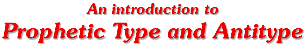 Title: --An Introduction to Prophetic Type and Antype